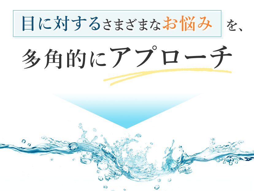 目に対するさまざまなお悩みを多角的にアプローチ