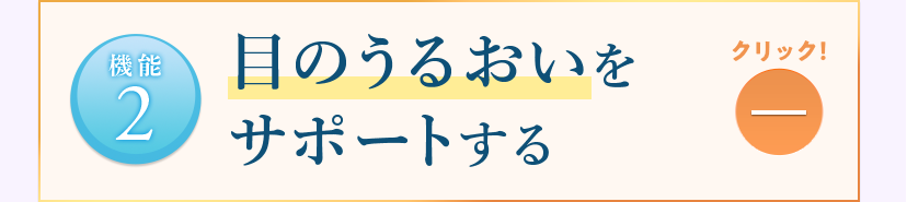 【機能2】目のうるおいをサポートする