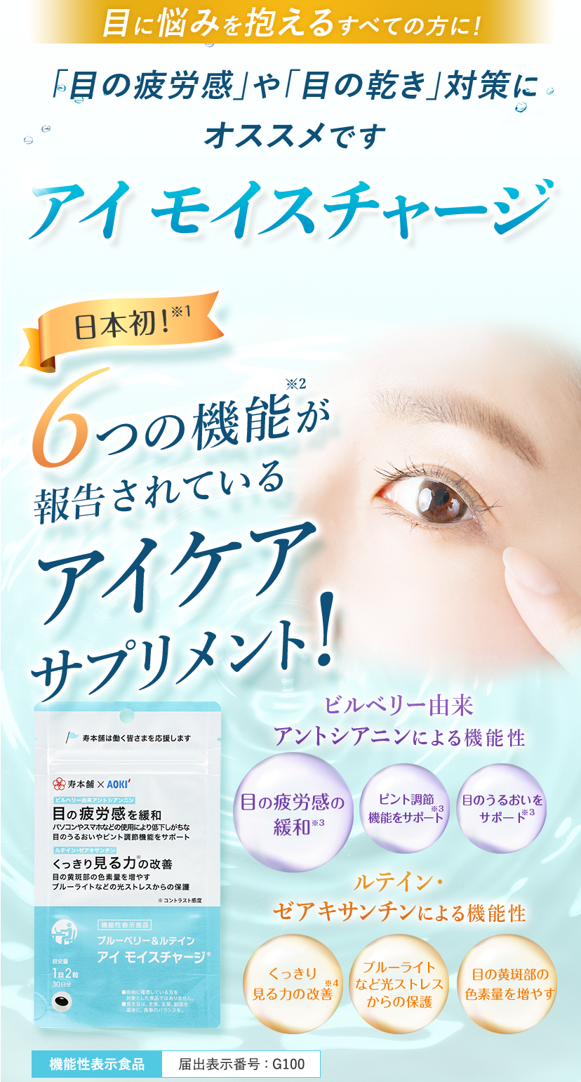 目に悩みを抱えるすべての方に！「目の疲労感」や「目の乾き」対策にオススメです アイ モイスチャージ 日本初!※1 6つの機能が報告されているアイケアサプリメント! [機能性表示食品]届出表示番号:G100