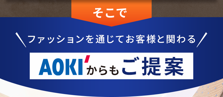 ファッションを通じてお客様と関わるAOKIからのご提案