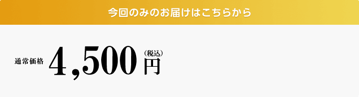 今回のみのお届けはこちら 通常購入 4,600円(税込)