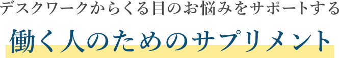 デスクワークからくる目のお悩みをサポートする 働く人のためのサプリメント