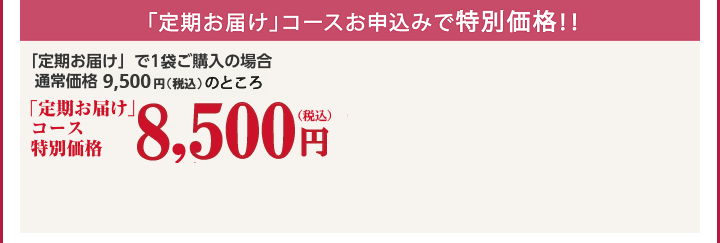 「定期お届け」コースお申込みで20%OFF!!「定期お届け」で1袋ご購入の場合 通常価格8,800円(税込9,504円)のところ 定期コース特別価格7,040円(税抜)税込7,603円