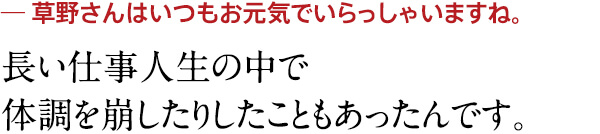 長い仕事人生の中で体調を崩したりしたこともあったんです。